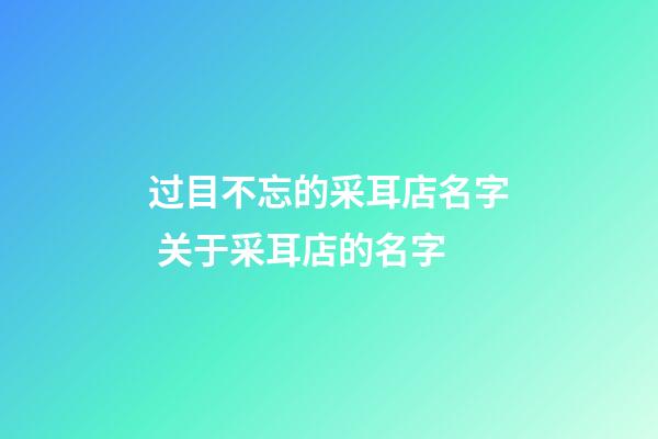 过目不忘的采耳店名字 关于采耳店的名字-第1张-店铺起名-玄机派